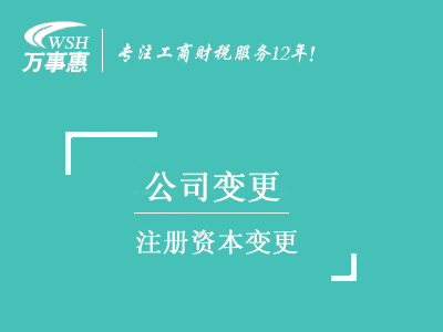 注冊(cè)資本變更_公司注冊(cè)資金增資控股流程_公司減資所需材料-深圳萬(wàn)事惠